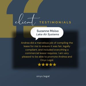 Testimonial praising Andrea at Onyx Legal for ensuring a commercial lease was fair, legally compliant, and comprehensive. The client is very pleased with Andrea’s work.
